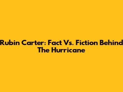 Rubin Carter: Fact Vs. Fiction Behind The Hurricane