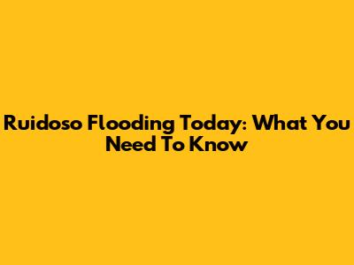 Ruidoso Flooding Today: What You Need To Know