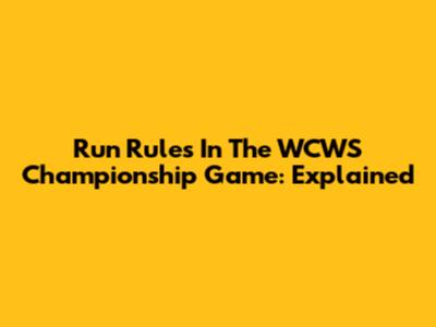 Run Rules In The WCWS Championship Game: Explained
