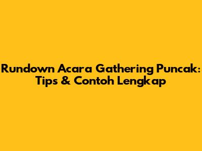 Rundown Acara Gathering Puncak: Tips & Contoh Lengkap