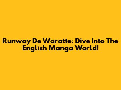 Runway De Waratte: Dive Into The English Manga World!