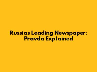 Russia's Leading Newspaper: Pravda Explained