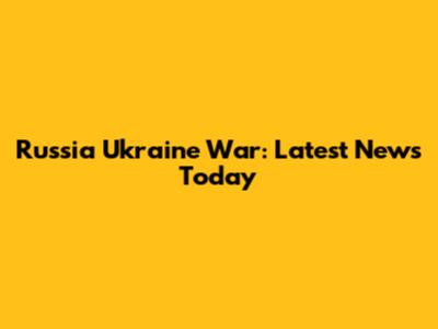 Russia Ukraine War: Latest News Today