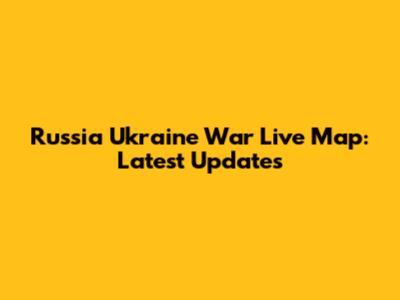 Russia Ukraine War Live Map: Latest Updates