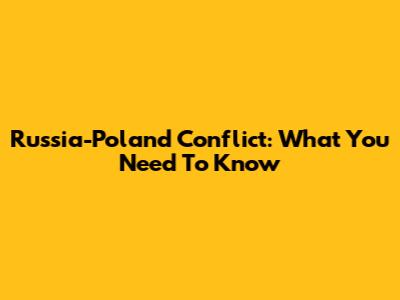 Russia-Poland Conflict: What You Need To Know