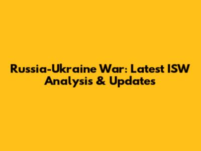 Russia-Ukraine War: Latest ISW Analysis & Updates