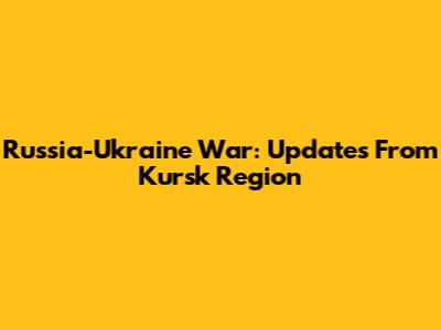 Russia-Ukraine War: Updates From Kursk Region