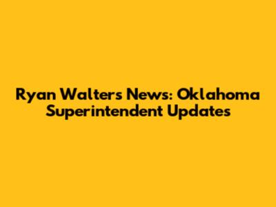Ryan Walters News: Oklahoma Superintendent Updates