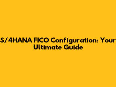 S/4HANA FICO Configuration: Your Ultimate Guide