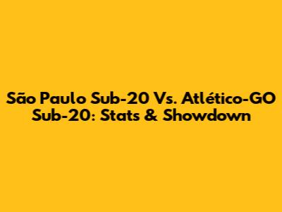 São Paulo Sub-20 Vs. Atlético-GO Sub-20: Stats & Showdown