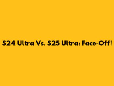 S24 Ultra Vs. S25 Ultra: Face-Off!