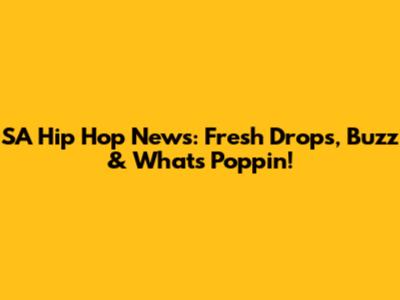 SA Hip Hop News: Fresh Drops, Buzz & What's Poppin'!