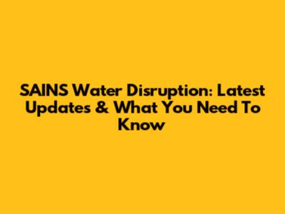 SAINS Water Disruption: Latest Updates & What You Need To Know