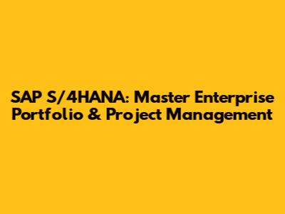 SAP S/4HANA: Master Enterprise Portfolio & Project Management