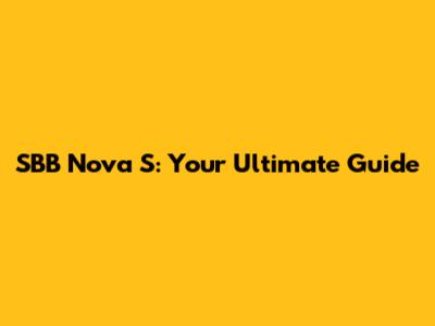 SBB Nova S: Your Ultimate Guide