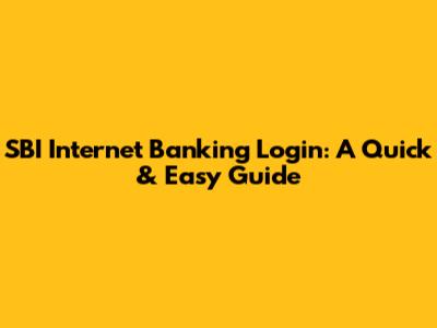 SBI Internet Banking Login: A Quick & Easy Guide