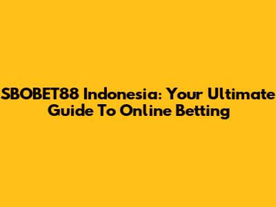SBOBET88 Indonesia: Your Ultimate Guide To Online Betting