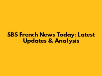 SBS French News Today: Latest Updates & Analysis