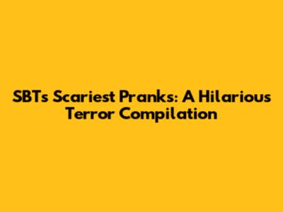SBT's Scariest Pranks: A Hilarious Terror Compilation