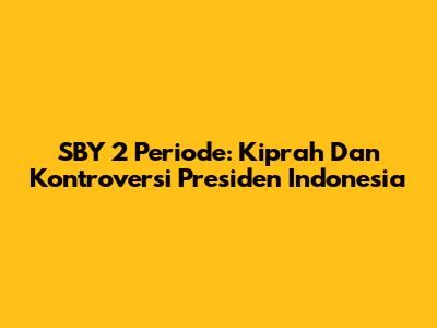 SBY 2 Periode: Kiprah Dan Kontroversi Presiden Indonesia