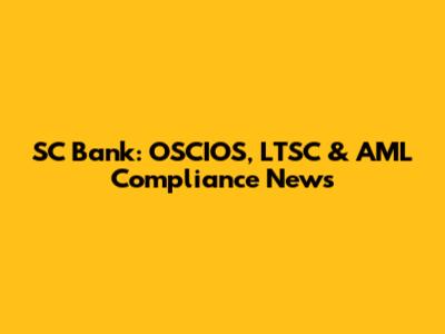 SC Bank: OSCIOS, LTSC & AML Compliance News