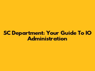 SC Department: Your Guide To IO Administration