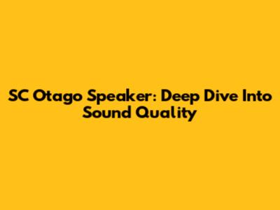 SC Otago Speaker: Deep Dive Into Sound Quality