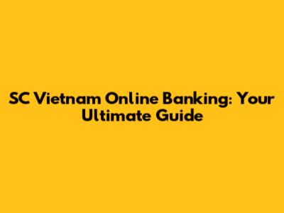 SC Vietnam Online Banking: Your Ultimate Guide