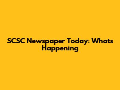 SCSC Newspaper Today: What's Happening