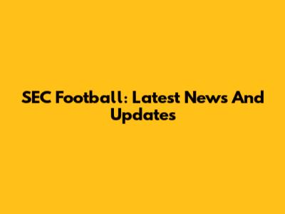 SEC Football: Latest News And Updates