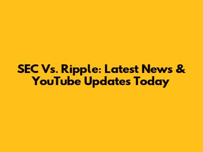 SEC Vs. Ripple: Latest News & YouTube Updates Today