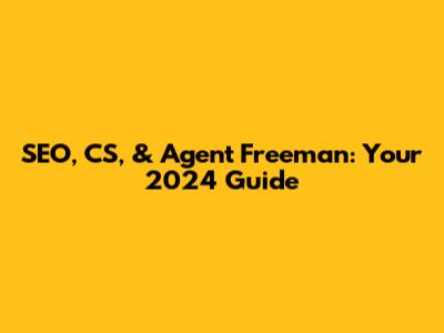 SEO, CS, & Agent Freeman: Your 2024 Guide