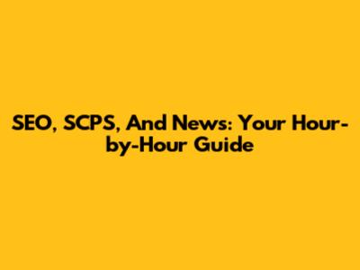 SEO, SCPS, And News: Your Hour-by-Hour Guide