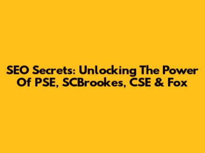 SEO Secrets: Unlocking The Power Of PSE, SCBrookes, CSE & Fox