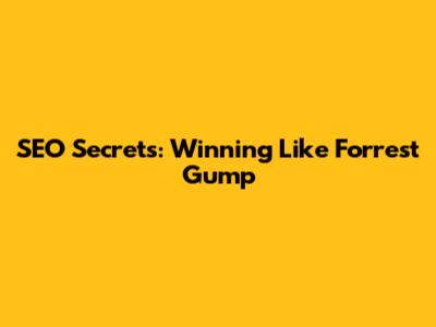 SEO Secrets: Winning Like Forrest Gump