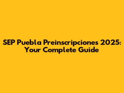 SEP Puebla Preinscripciones 2025: Your Complete Guide