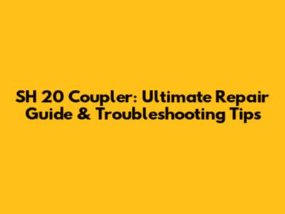 SH 20 Coupler: Ultimate Repair Guide & Troubleshooting Tips