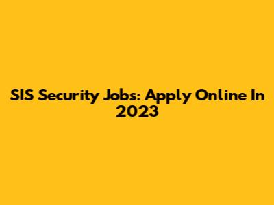 SIS Security Jobs: Apply Online In 2023