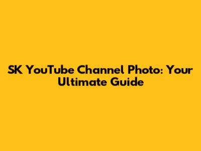 SK YouTube Channel Photo: Your Ultimate Guide