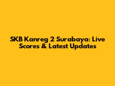SKB Kanreg 2 Surabaya: Live Scores & Latest Updates