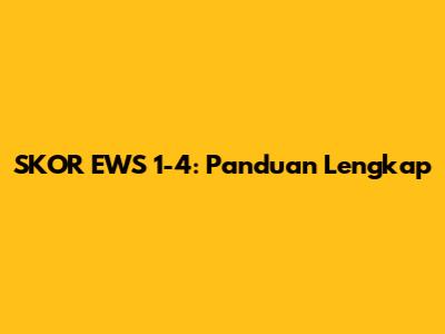 SKOR EWS 1-4: Panduan Lengkap