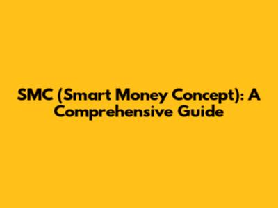 SMC (Smart Money Concept): A Comprehensive Guide