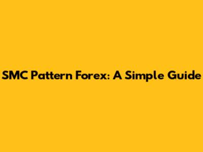 SMC Pattern Forex: A Simple Guide