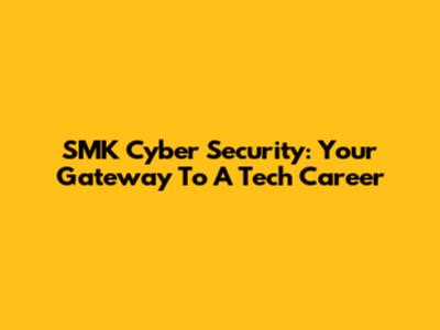 SMK Cyber Security: Your Gateway To A Tech Career