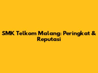 SMK Telkom Malang: Peringkat & Reputasi