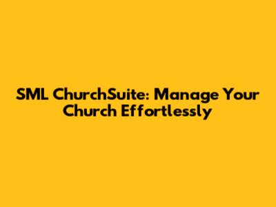 SML ChurchSuite: Manage Your Church Effortlessly