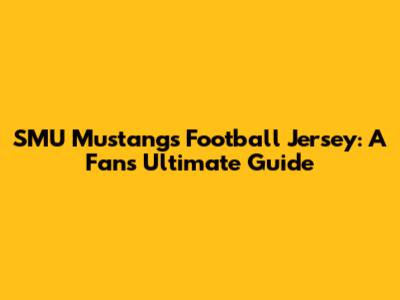 SMU Mustangs Football Jersey: A Fan's Ultimate Guide