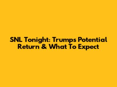 SNL Tonight: Trump's Potential Return & What To Expect