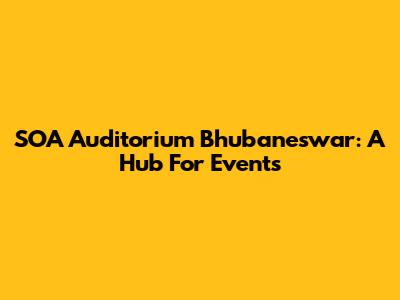 SOA Auditorium Bhubaneswar: A Hub For Events