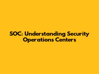 SOC: Understanding Security Operations Centers